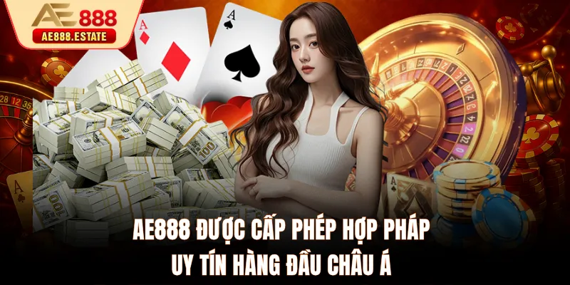 AE888 được cấp phép hợp pháp uy tín hàng đầu châu Á
