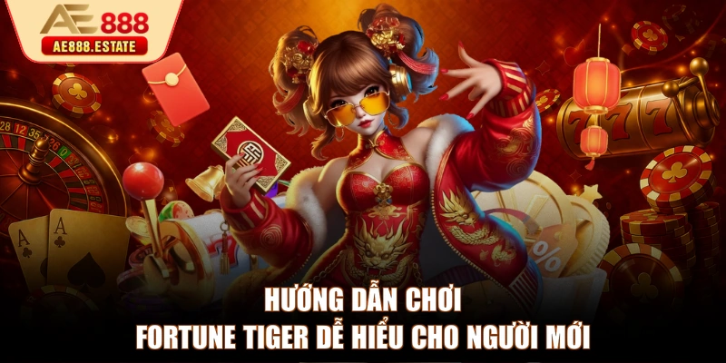 Hướng dẫn chơi Fortune Tiger dễ hiểu cho người mới