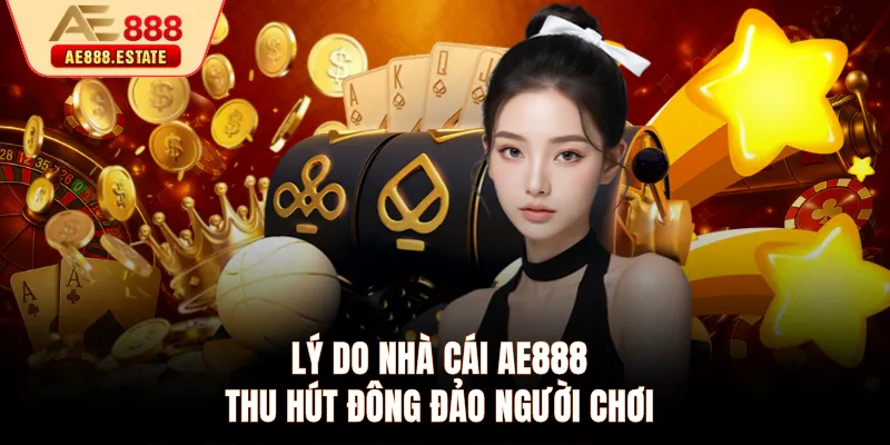 Lý do nhà cái AE888 thu hút đông đảo người chơi