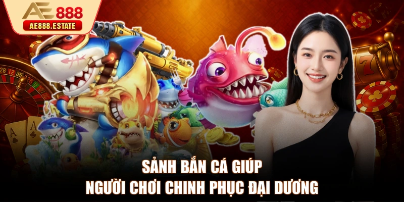 Sảnh bắn cá giúp người chơi chinh phục đại dương